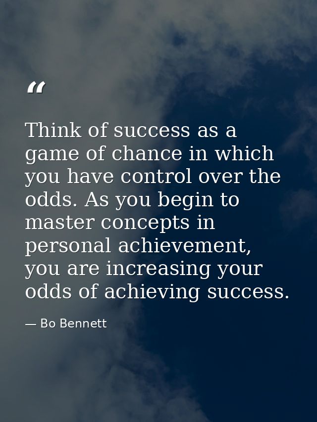 Think of success as a game of chance in which you have control over the odds. As you begin to master concepts in persona — Bo Bennett