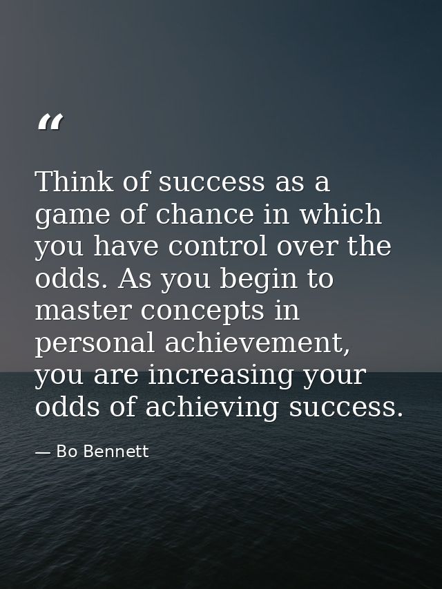 Think of success as a game of chance in which you have control over the odds. As you begin to master concepts in persona — Bo Bennett