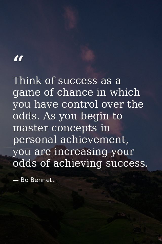 Think of success as a game of chance in which you have control over the odds. As you begin to master concepts in persona — Bo Bennett