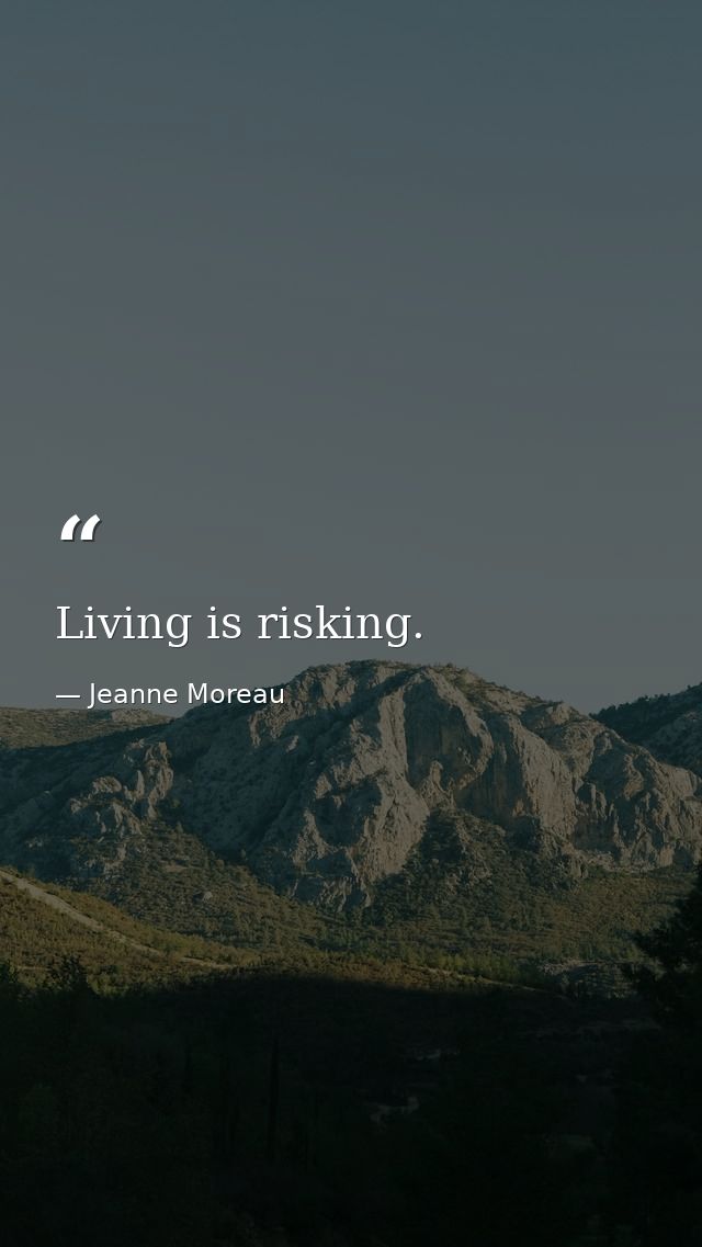 Living is risking. — Jeanne Moreau