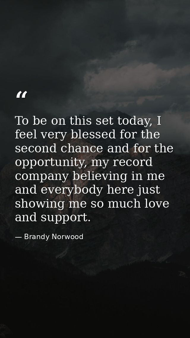 To be on this set today, I feel very blessed for the second chance and for the opportunity, my record company believing  — Brandy Norwood