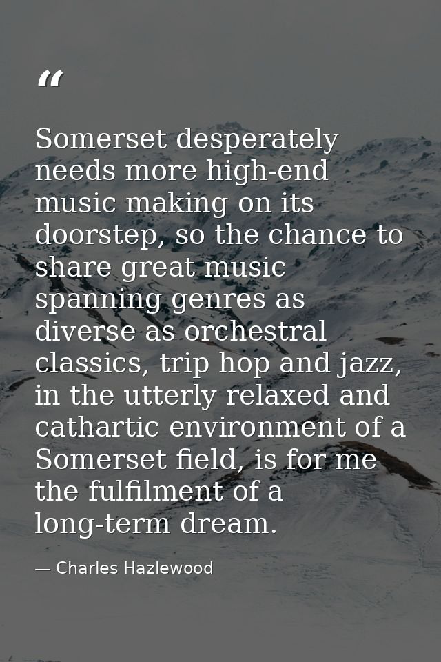 Somerset desperately needs more high-end music making on its doorstep, so the chance to share great music spanning genre — Charles Hazlewood