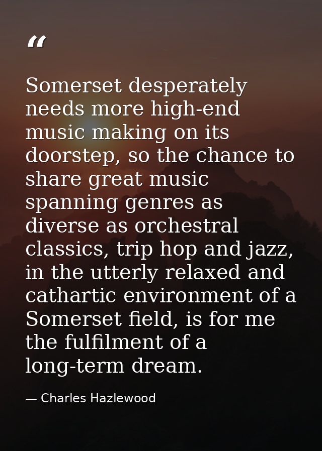 Somerset desperately needs more high-end music making on its doorstep, so the chance to share great music spanning genre — Charles Hazlewood