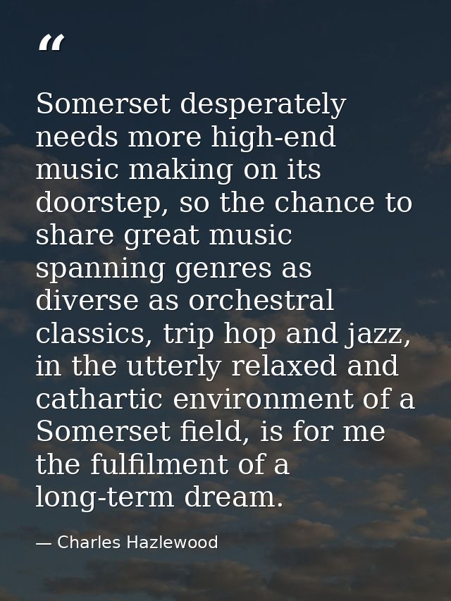 Somerset desperately needs more high-end music making on its doorstep, so the chance to share great music spanning genre — Charles Hazlewood