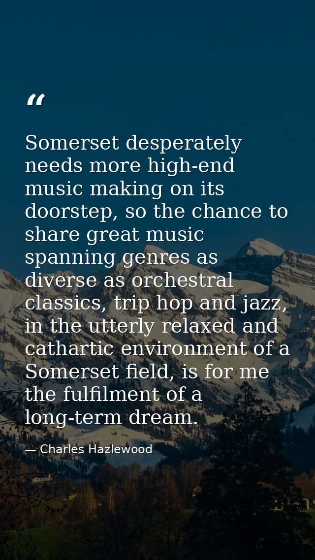Somerset desperately needs more high-end music making on its doorstep, so the chance to share great music spanning genre — Charles Hazlewood