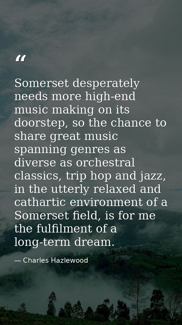 Somerset desperately needs more high-end music making on its doorstep, so the chance to share great music spanning genre — Charles Hazlewood