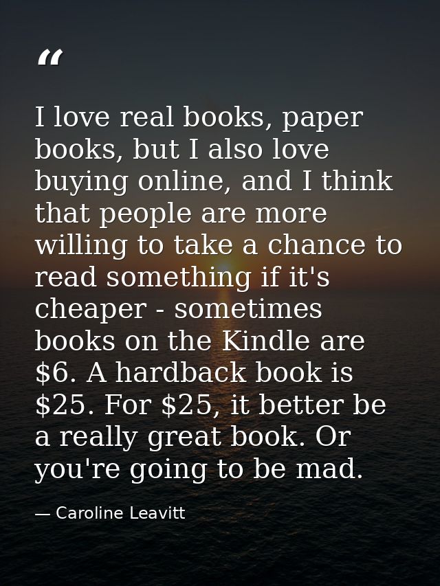 I love real books, paper books, but I also love buying online, and I think that people are more willing to take a chance — Caroline Leavitt