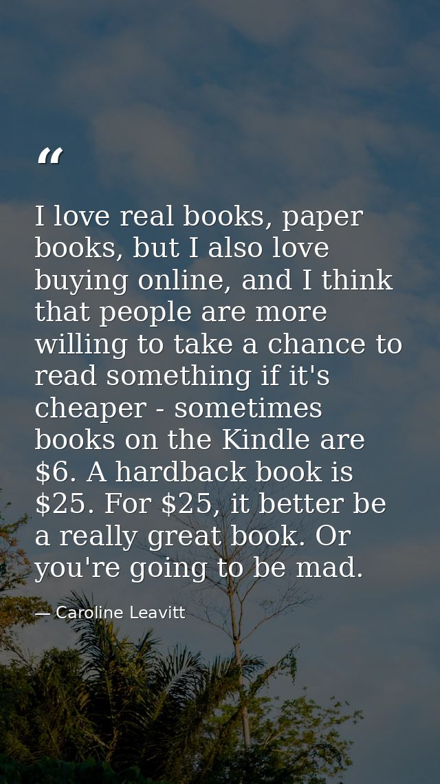 I love real books, paper books, but I also love buying online, and I think that people are more willing to take a chance — Caroline Leavitt