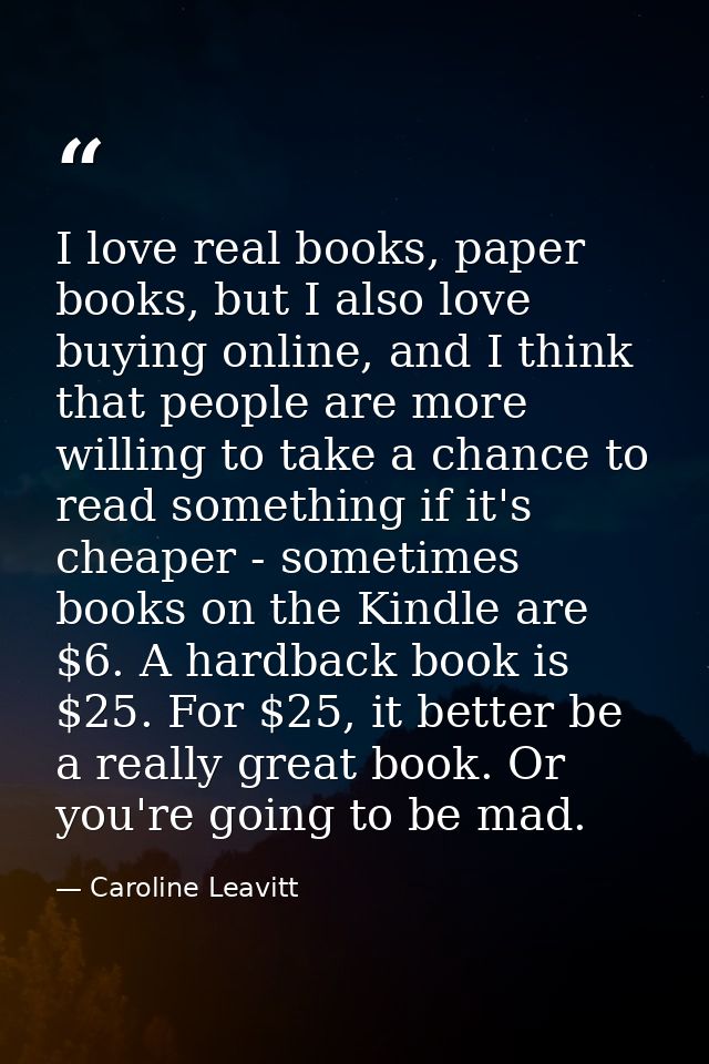 I love real books, paper books, but I also love buying online, and I think that people are more willing to take a chance — Caroline Leavitt