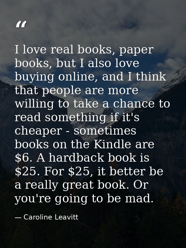 I love real books, paper books, but I also love buying online, and I think that people are more willing to take a chance — Caroline Leavitt