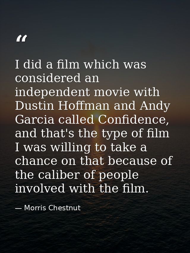 I did a film which was considered an independent movie with Dustin Hoffman and Andy Garcia called Confidence, and that's — Morris Chestnut