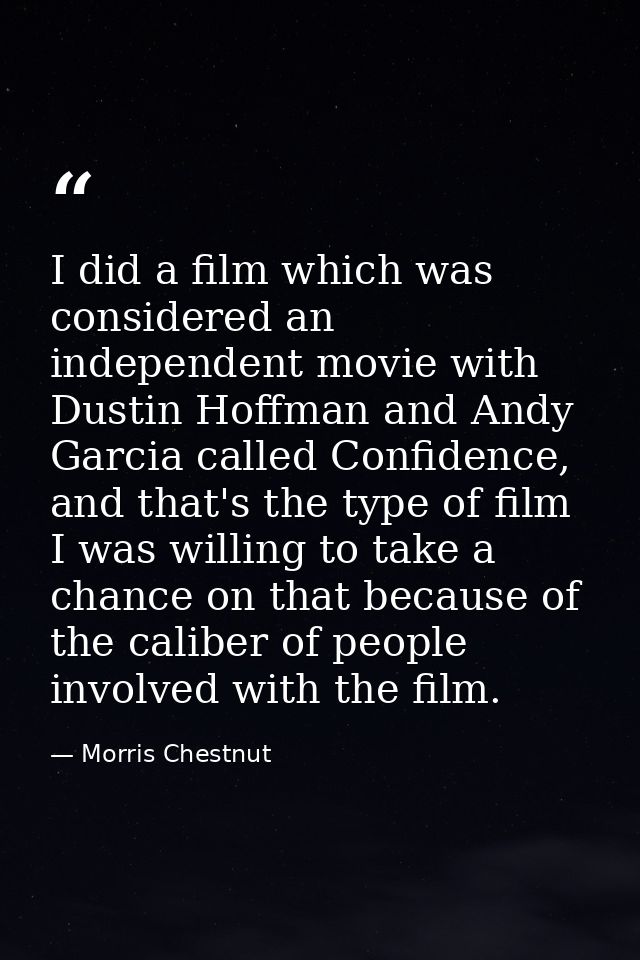 I did a film which was considered an independent movie with Dustin Hoffman and Andy Garcia called Confidence, and that's — Morris Chestnut