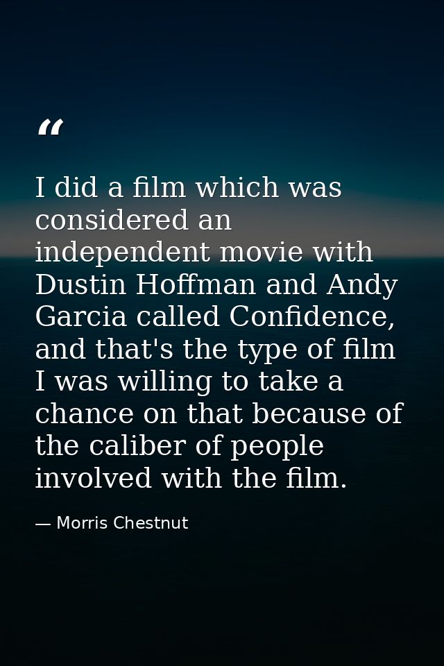 I did a film which was considered an independent movie with Dustin Hoffman and Andy Garcia called Confidence, and that's — Morris Chestnut