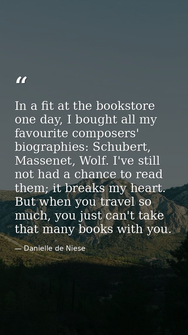 In a fit at the bookstore one day, I bought all my favourite composers' biographies: Schubert, Massenet, Wolf. I've stil — Danielle de Niese