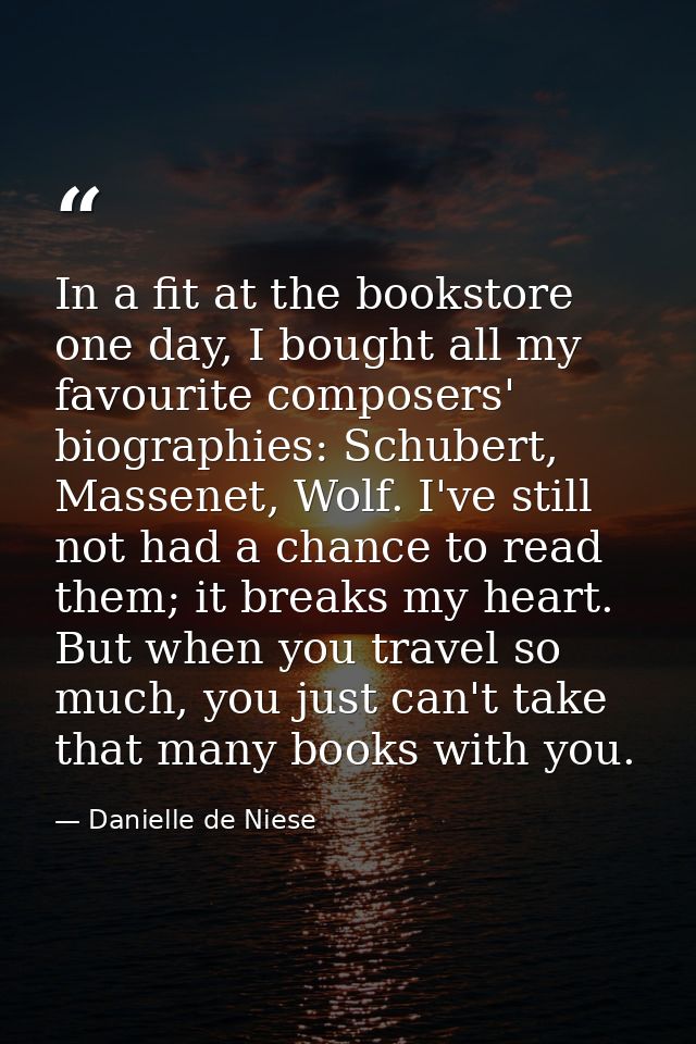 In a fit at the bookstore one day, I bought all my favourite composers' biographies: Schubert, Massenet, Wolf. I've stil — Danielle de Niese