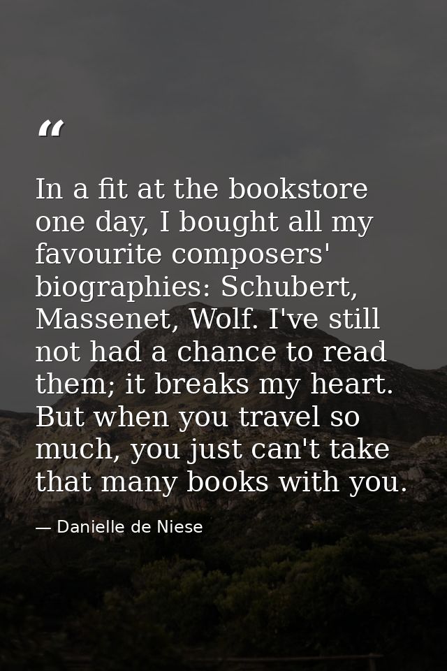 In a fit at the bookstore one day, I bought all my favourite composers' biographies: Schubert, Massenet, Wolf. I've stil — Danielle de Niese