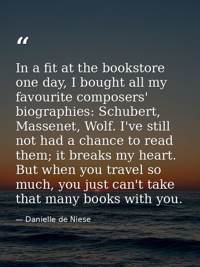 In a fit at the bookstore one day, I bought all my favourite composers' biographies: Schubert, Massenet, Wolf. I've stil — Danielle de Niese