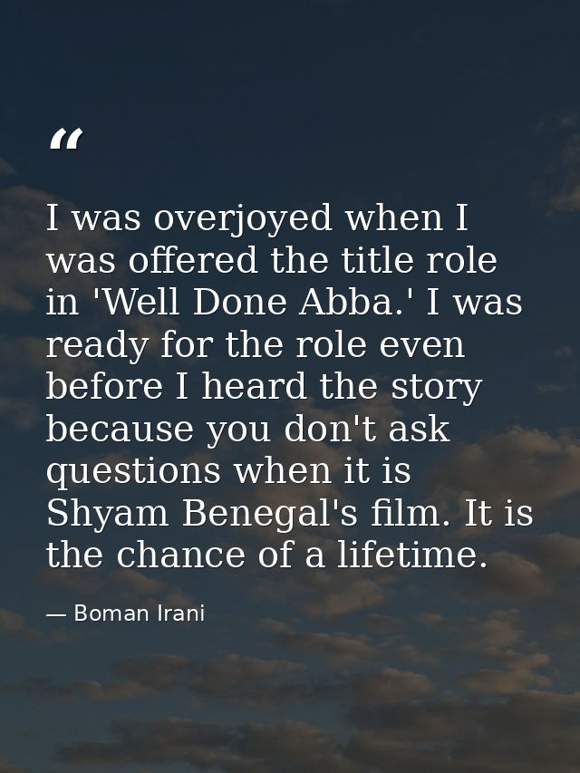 I was overjoyed when I was offered the title role in 'Well Done Abba.' I was ready for the role even before I heard the  — Boman Irani