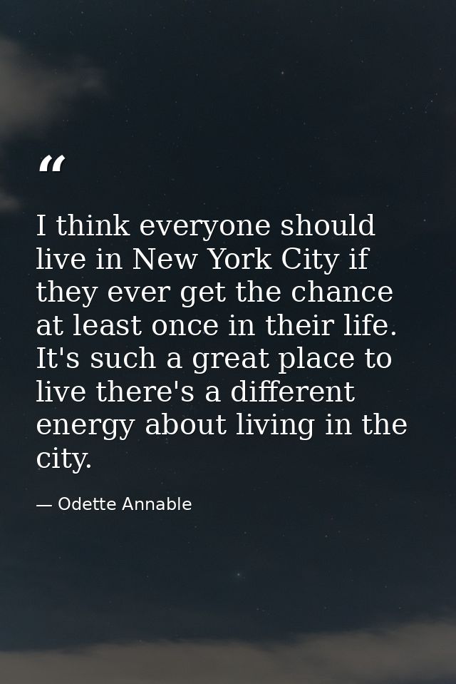 I think everyone should live in New York City if they ever get the chance at least once in their life. It's such a great — Odette Annable