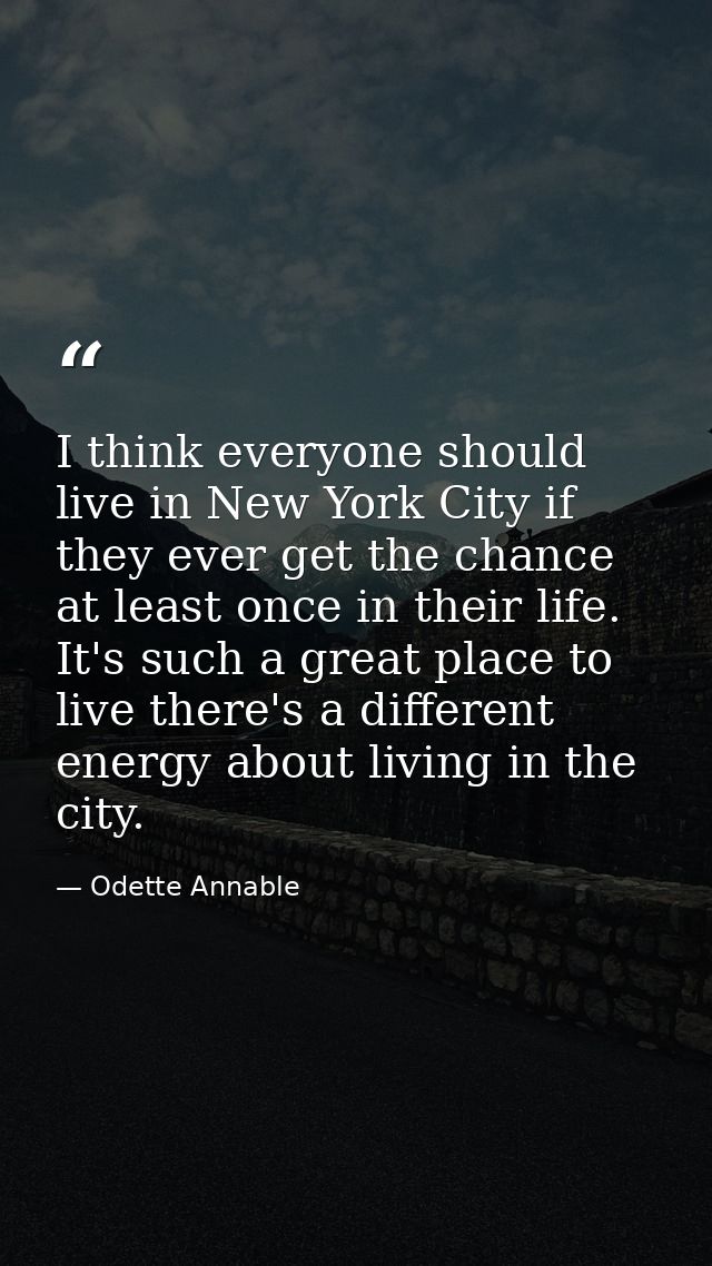 I think everyone should live in New York City if they ever get the chance at least once in their life. It's such a great — Odette Annable