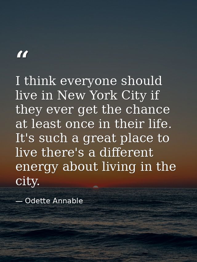 I think everyone should live in New York City if they ever get the chance at least once in their life. It's such a great — Odette Annable