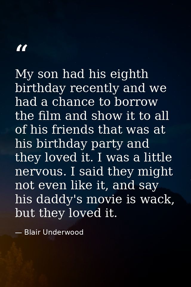 My son had his eighth birthday recently and we had a chance to borrow the film and show it to all of his friends that wa — Blair Underwood