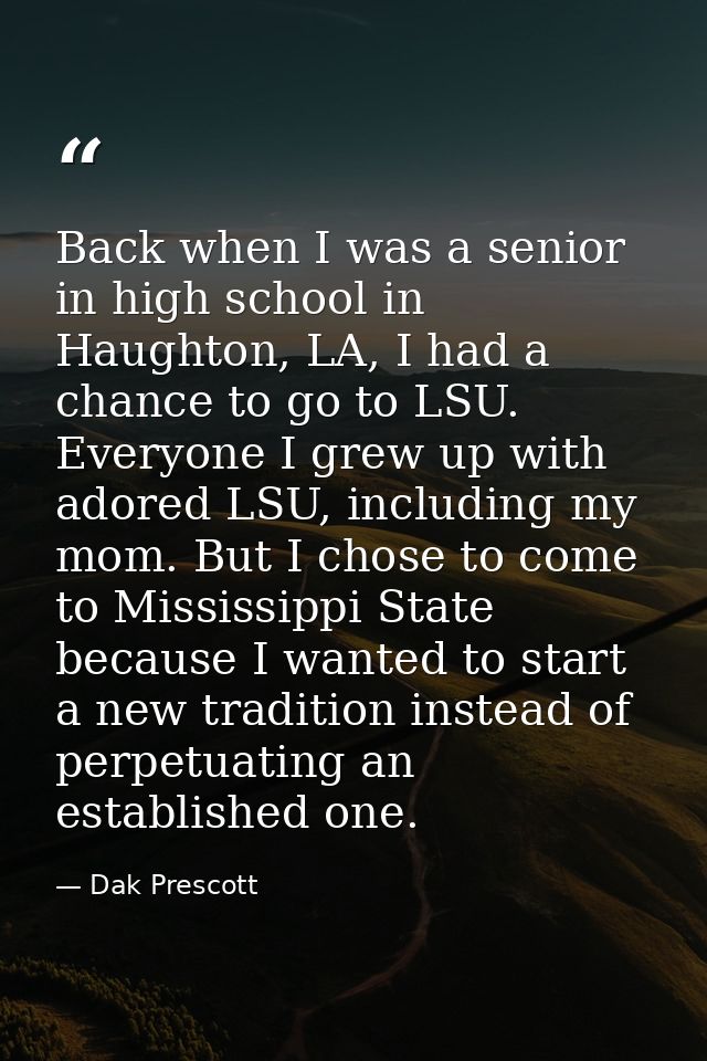 Back when I was a senior in high school in Haughton, LA, I had a chance to go to LSU. Everyone I grew up with adored LSU — Dak Prescott