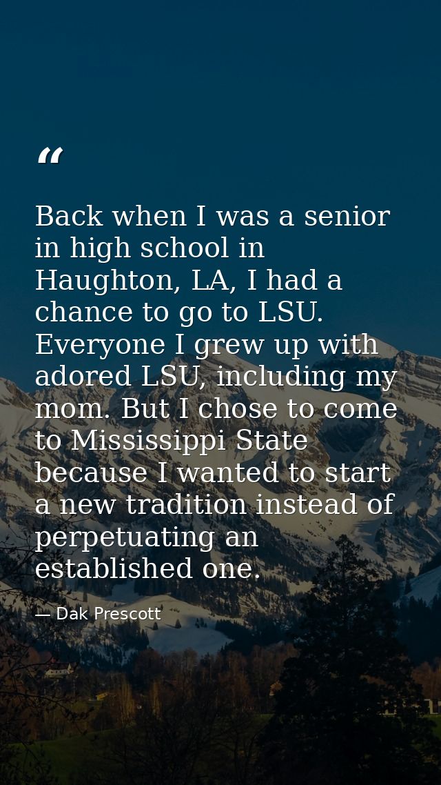Back when I was a senior in high school in Haughton, LA, I had a chance to go to LSU. Everyone I grew up with adored LSU — Dak Prescott