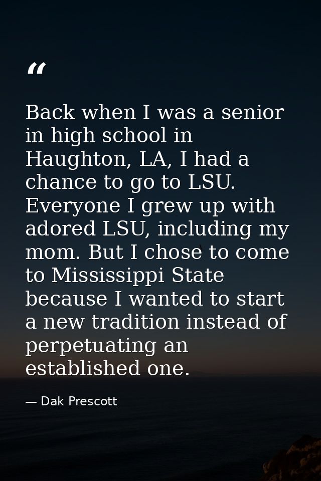 Back when I was a senior in high school in Haughton, LA, I had a chance to go to LSU. Everyone I grew up with adored LSU — Dak Prescott