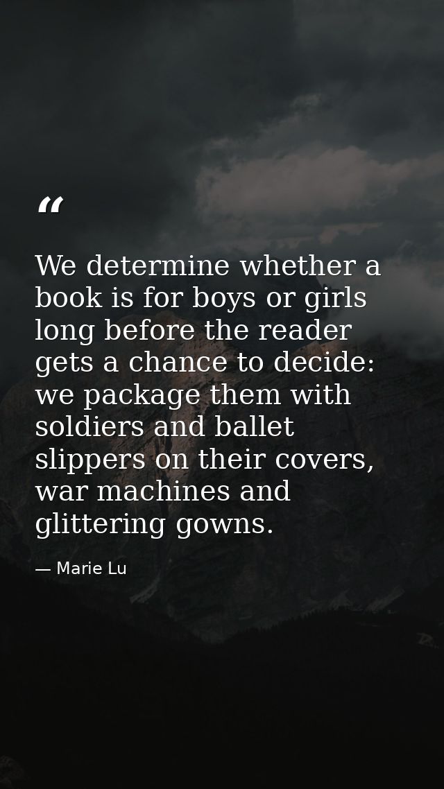 We determine whether a book is for boys or girls long before the reader gets a chance to decide: we package them with so — Marie Lu