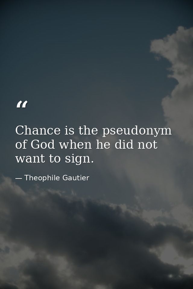 Chance is the pseudonym of God when he did not want to sign. — Theophile Gautier