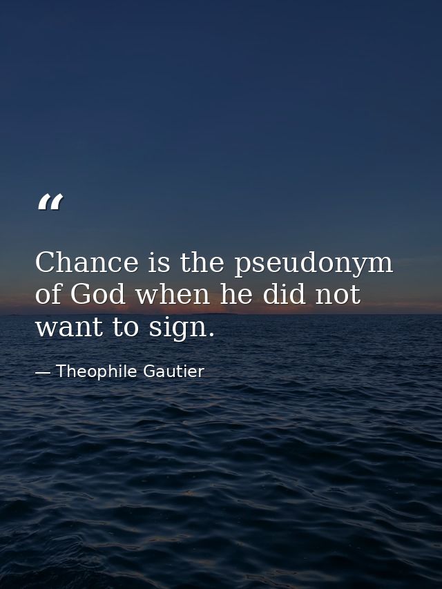 Chance is the pseudonym of God when he did not want to sign. — Theophile Gautier