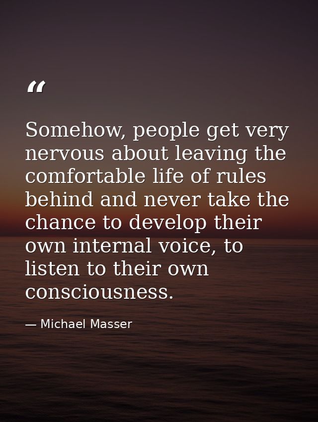 Somehow, people get very nervous about leaving the comfortable life of rules behind and never take the chance to develop — Michael Masser