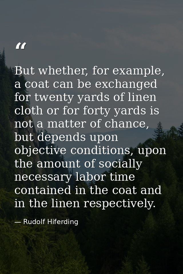 But whether, for example, a coat can be exchanged for twenty yards of linen cloth or for forty yards is not a matter of  — Rudolf Hiferding