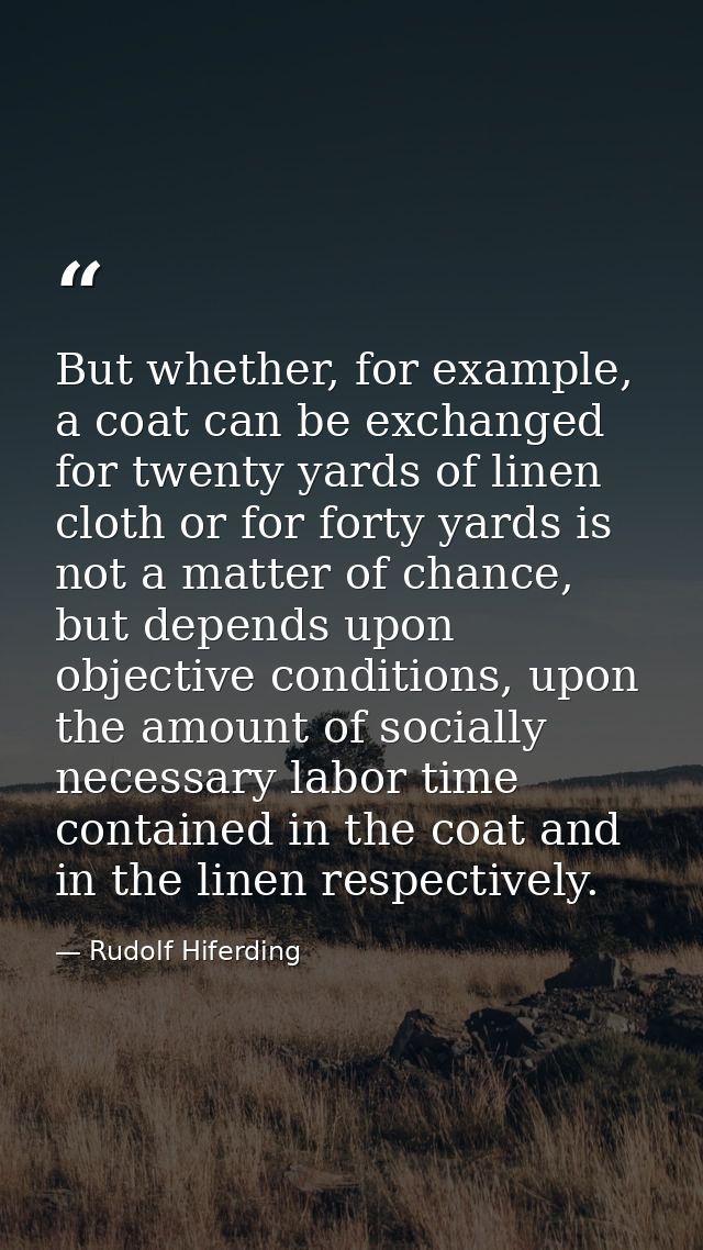But whether, for example, a coat can be exchanged for twenty yards of linen cloth or for forty yards is not a matter of  — Rudolf Hiferding