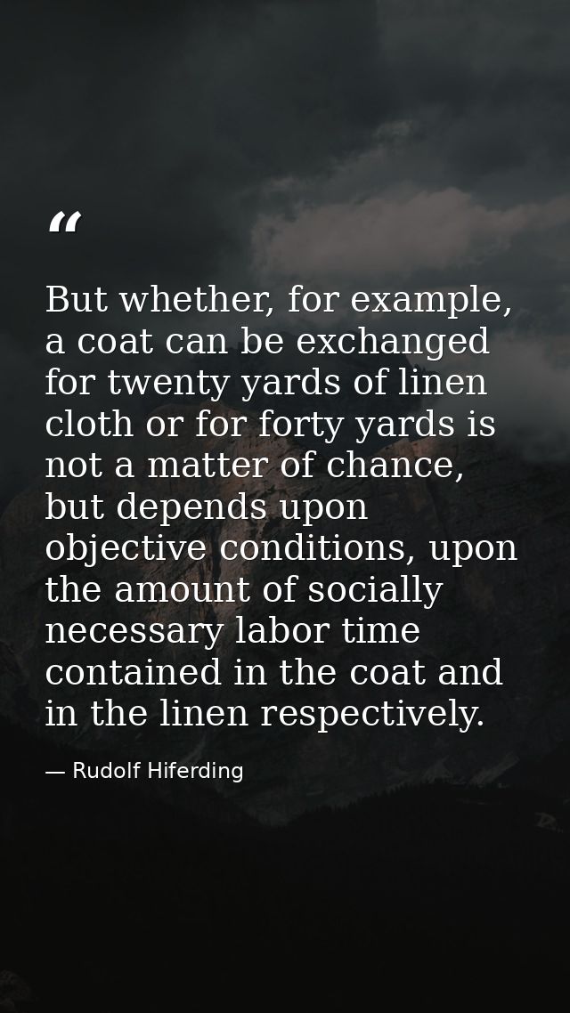 But whether, for example, a coat can be exchanged for twenty yards of linen cloth or for forty yards is not a matter of  — Rudolf Hiferding