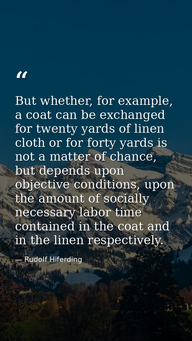 But whether, for example, a coat can be exchanged for twenty yards of linen cloth or for forty yards is not a matter of  — Rudolf Hiferding