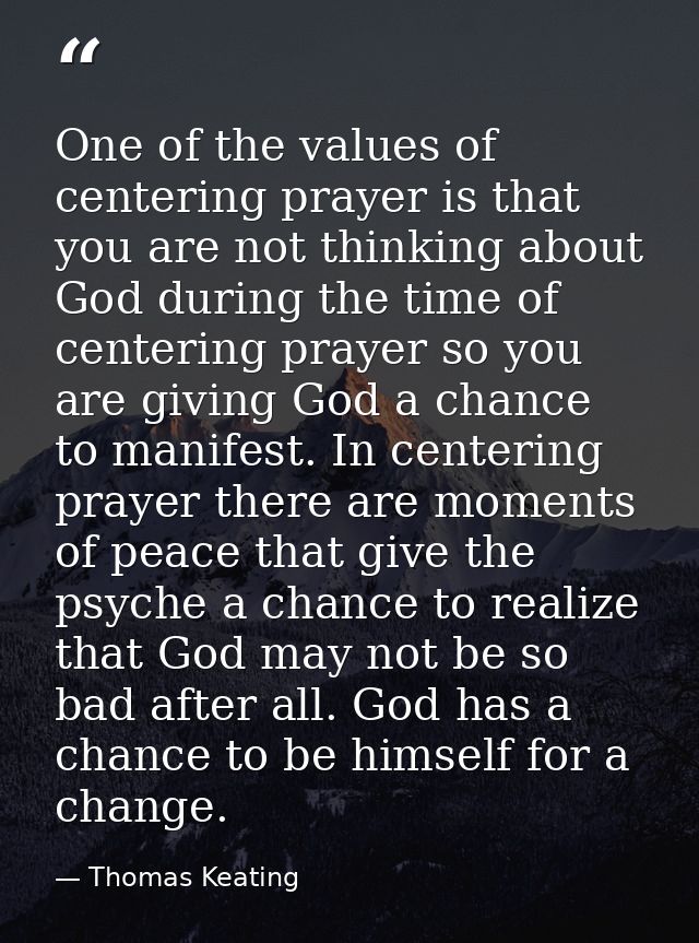 One of the values of centering prayer is that you are not thinking about God during the time of centering prayer so you  — Thomas Keating