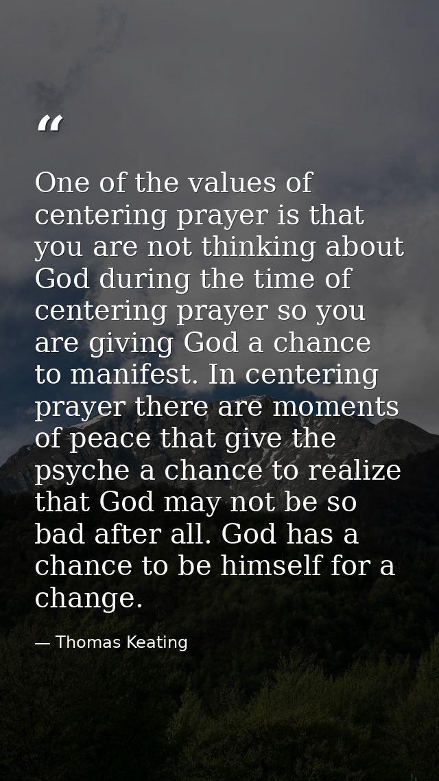 One of the values of centering prayer is that you are not thinking about God during the time of centering prayer so you  — Thomas Keating