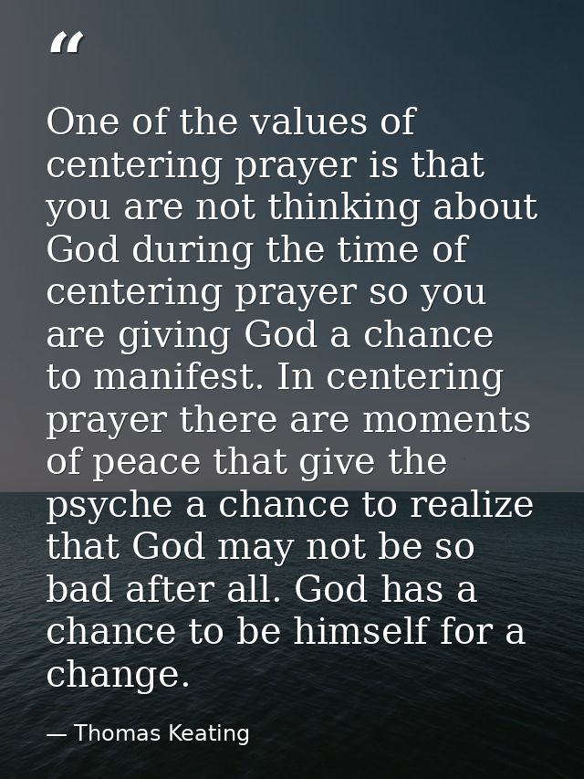 One of the values of centering prayer is that you are not thinking about God during the time of centering prayer so you  — Thomas Keating