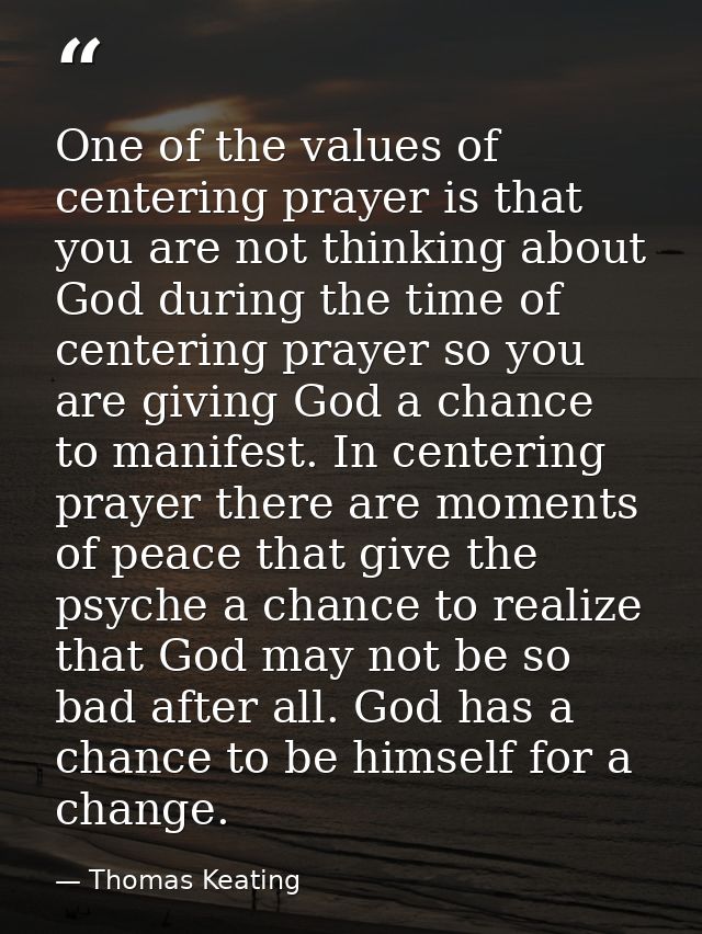 One of the values of centering prayer is that you are not thinking about God during the time of centering prayer so you  — Thomas Keating