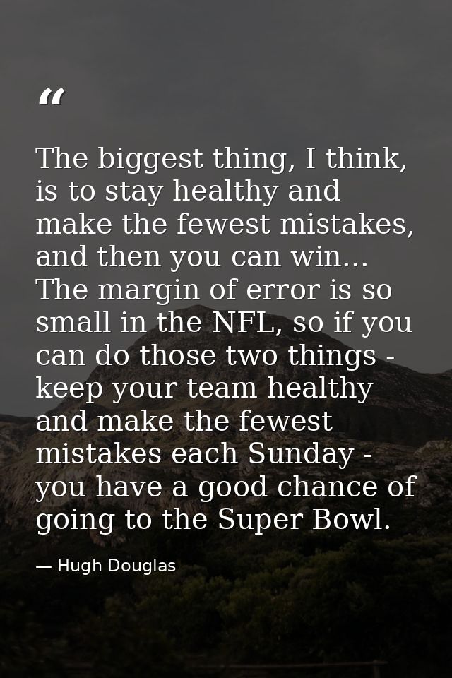 The biggest thing, I think, is to stay healthy and make the fewest mistakes, and then you can win... The margin of error — Hugh Douglas