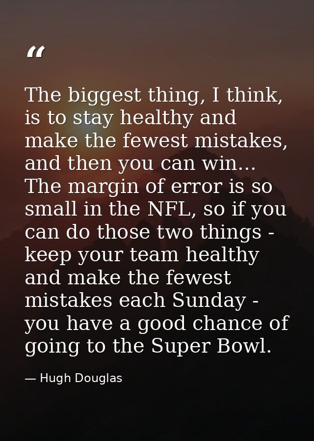 The biggest thing, I think, is to stay healthy and make the fewest mistakes, and then you can win... The margin of error — Hugh Douglas