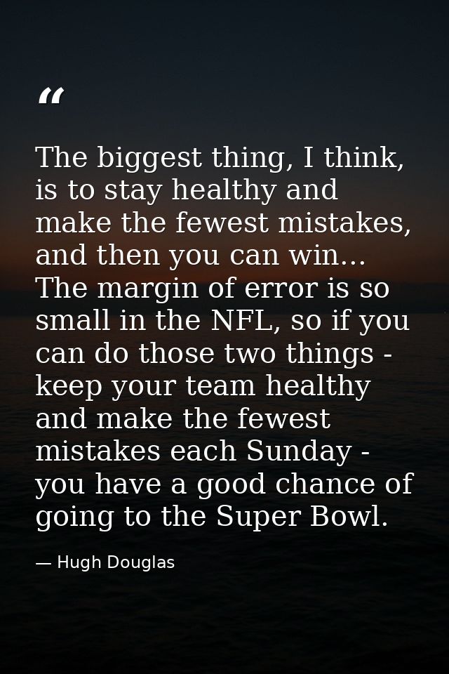 The biggest thing, I think, is to stay healthy and make the fewest mistakes, and then you can win... The margin of error — Hugh Douglas