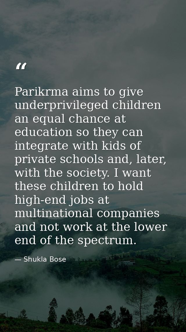 Parikrma aims to give underprivileged children an equal chance at education so they can integrate with kids of private s — Shukla Bose
