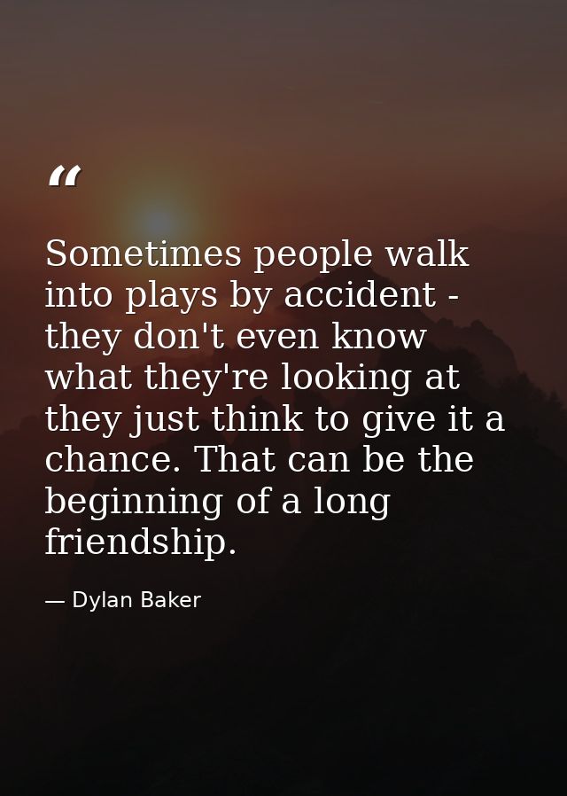 Sometimes people walk into plays by accident - they don't even know what they're looking at they just think to give it a — Dylan Baker
