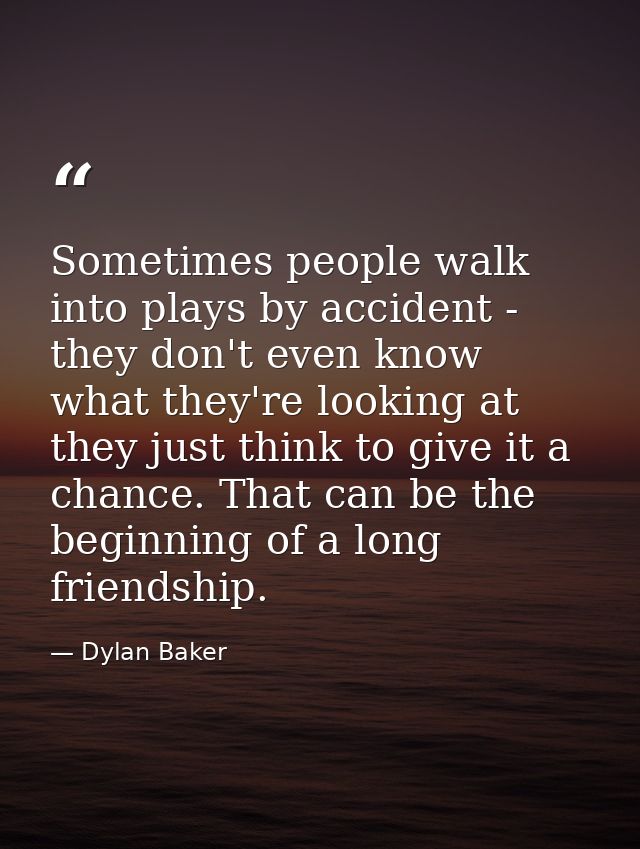 Sometimes people walk into plays by accident - they don't even know what they're looking at they just think to give it a — Dylan Baker