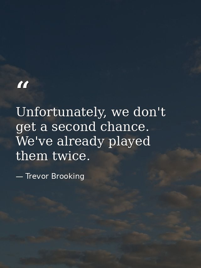 Unfortunately, we don't get a second chance. We've already played them twice. — Trevor Brooking