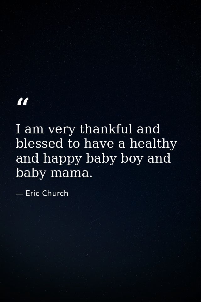 I am very thankful and blessed to have a healthy and happy baby boy and baby mama. — Eric Church