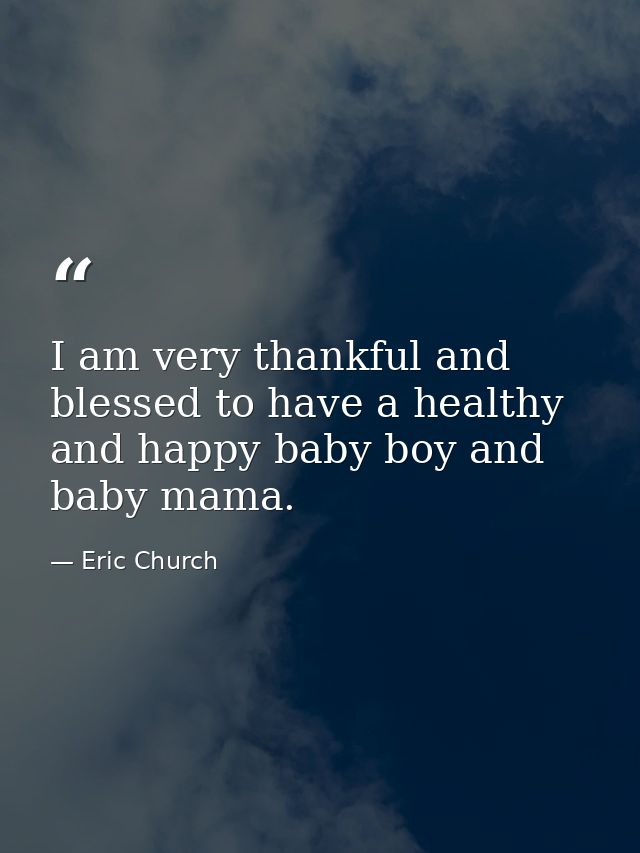 I am very thankful and blessed to have a healthy and happy baby boy and baby mama. — Eric Church